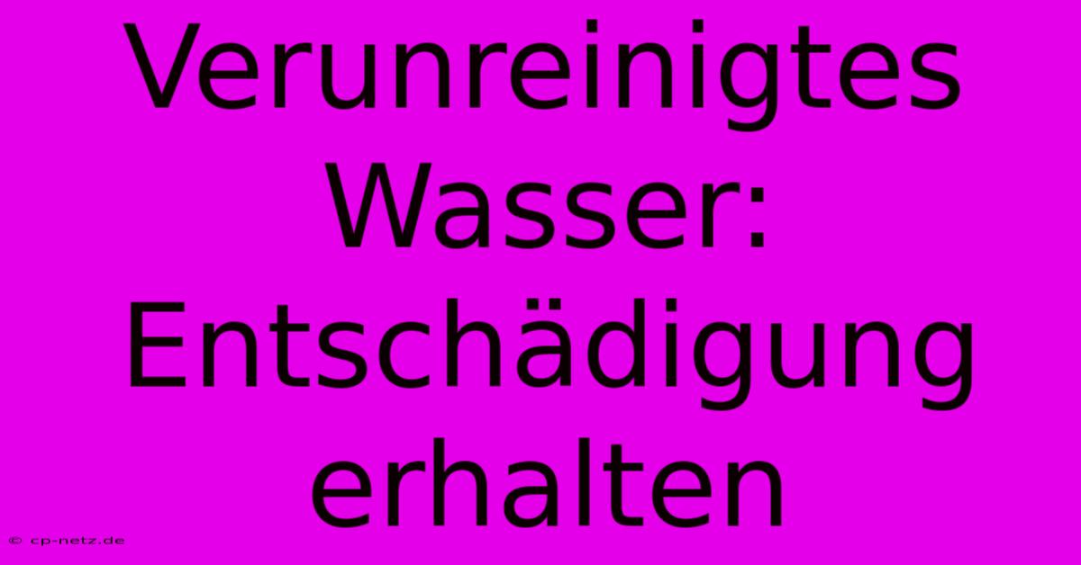 Verunreinigtes Wasser: Entschädigung Erhalten