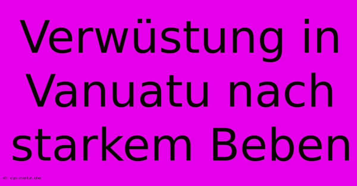 Verwüstung In Vanuatu Nach Starkem Beben