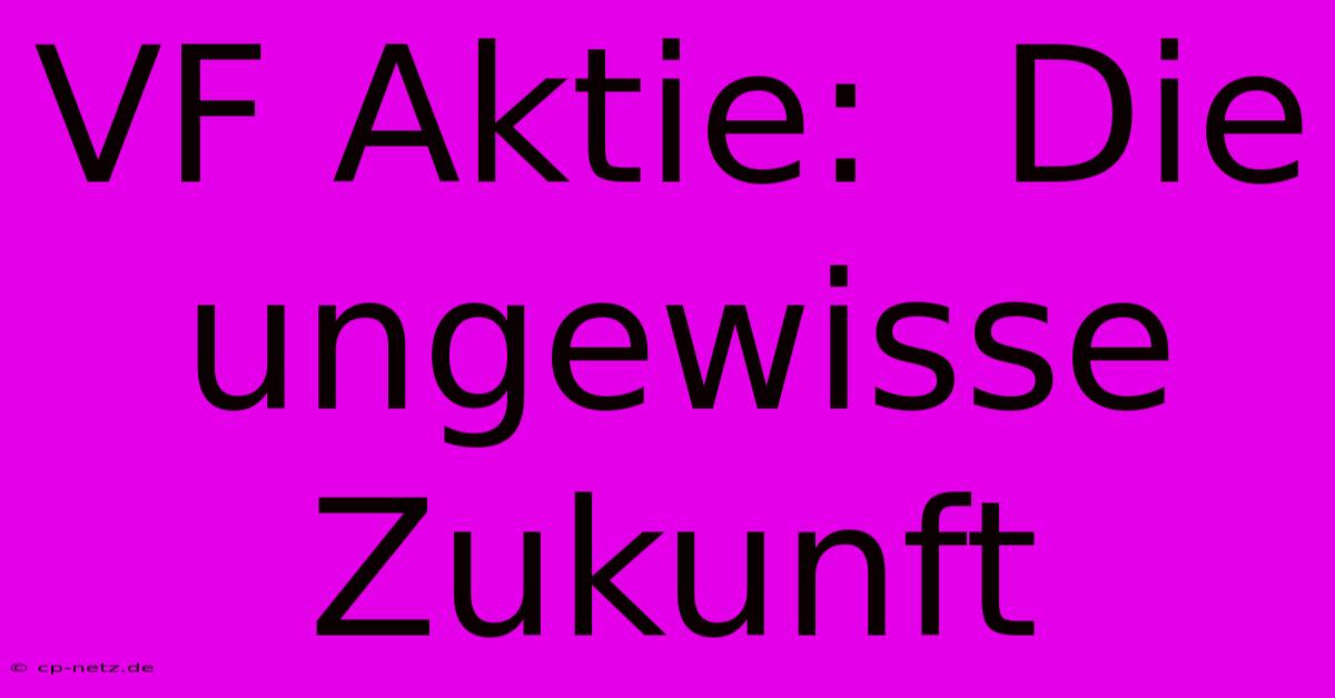 VF Aktie:  Die Ungewisse Zukunft