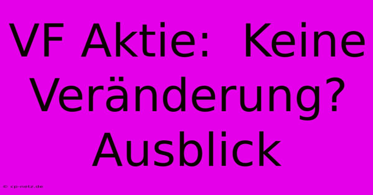 VF Aktie:  Keine Veränderung?  Ausblick