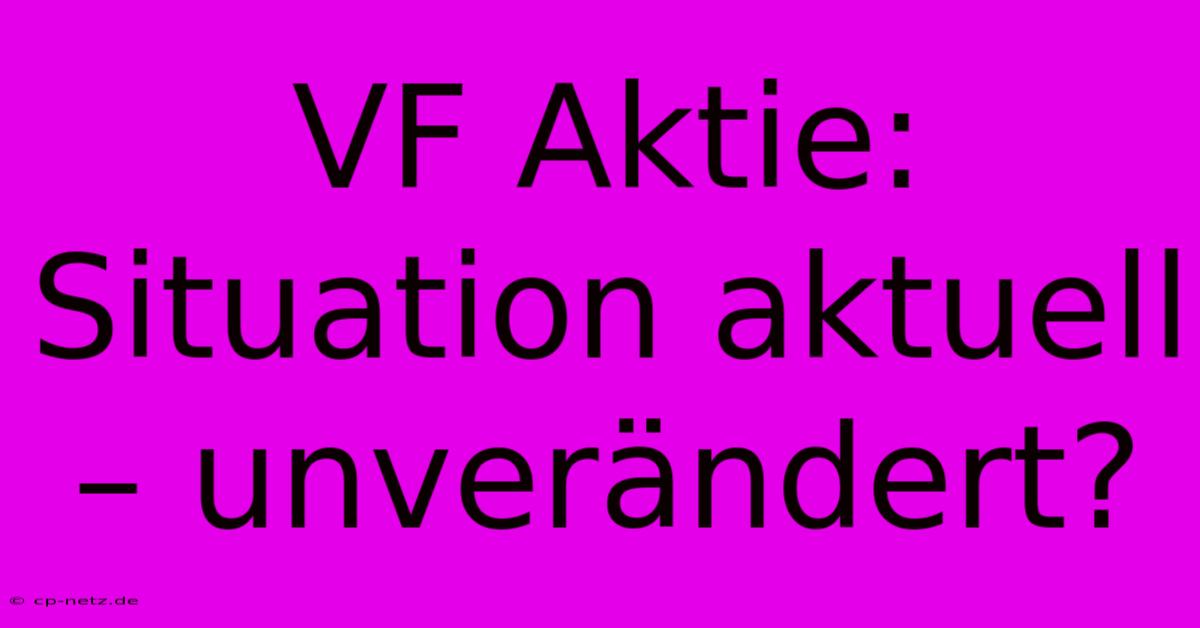 VF Aktie:  Situation Aktuell – Unverändert?