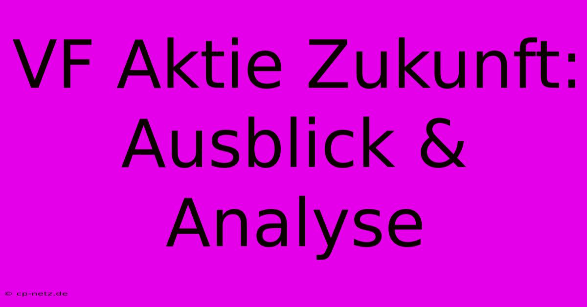 VF Aktie Zukunft: Ausblick & Analyse