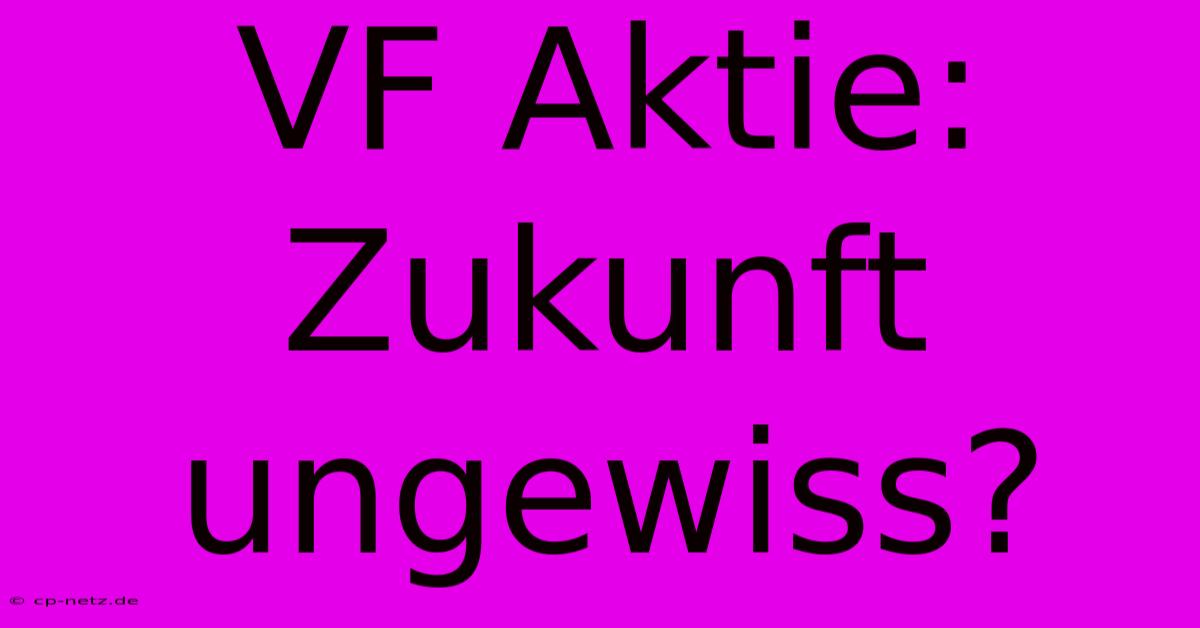 VF Aktie: Zukunft Ungewiss?