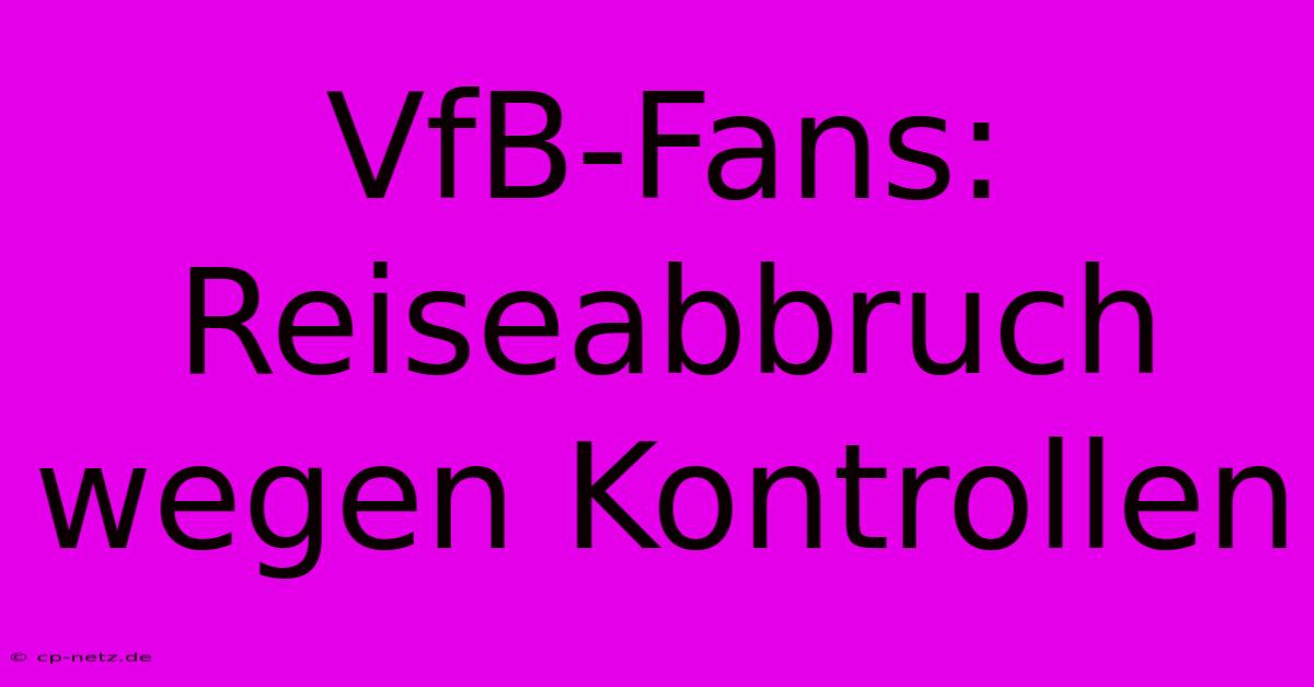 VfB-Fans: Reiseabbruch Wegen Kontrollen