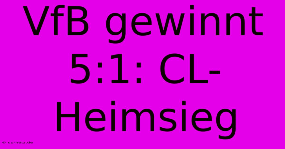 VfB Gewinnt 5:1: CL-Heimsieg