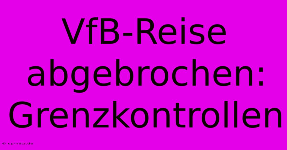 VfB-Reise Abgebrochen: Grenzkontrollen