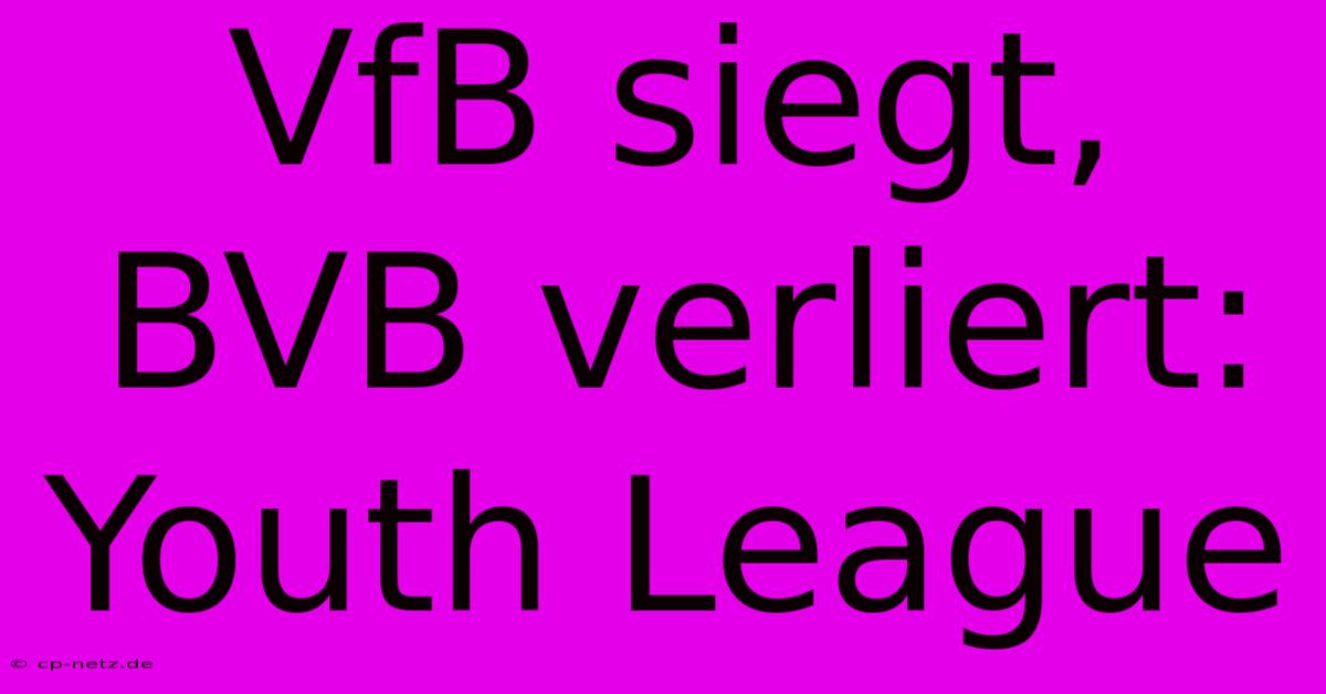 VfB Siegt, BVB Verliert: Youth League