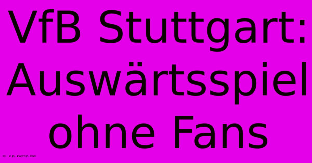 VfB Stuttgart: Auswärtsspiel Ohne Fans