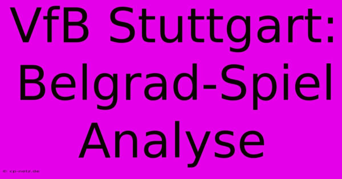 VfB Stuttgart: Belgrad-Spiel Analyse