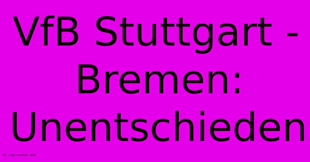 VfB Stuttgart - Bremen: Unentschieden