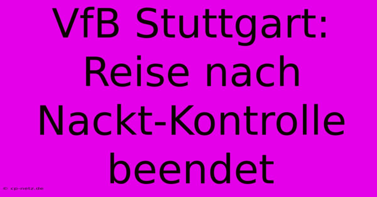 VfB Stuttgart: Reise Nach Nackt-Kontrolle Beendet