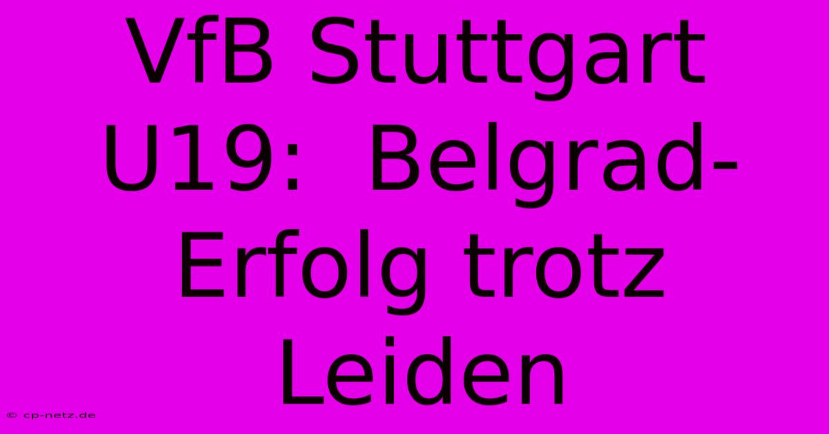 VfB Stuttgart U19:  Belgrad-Erfolg Trotz Leiden