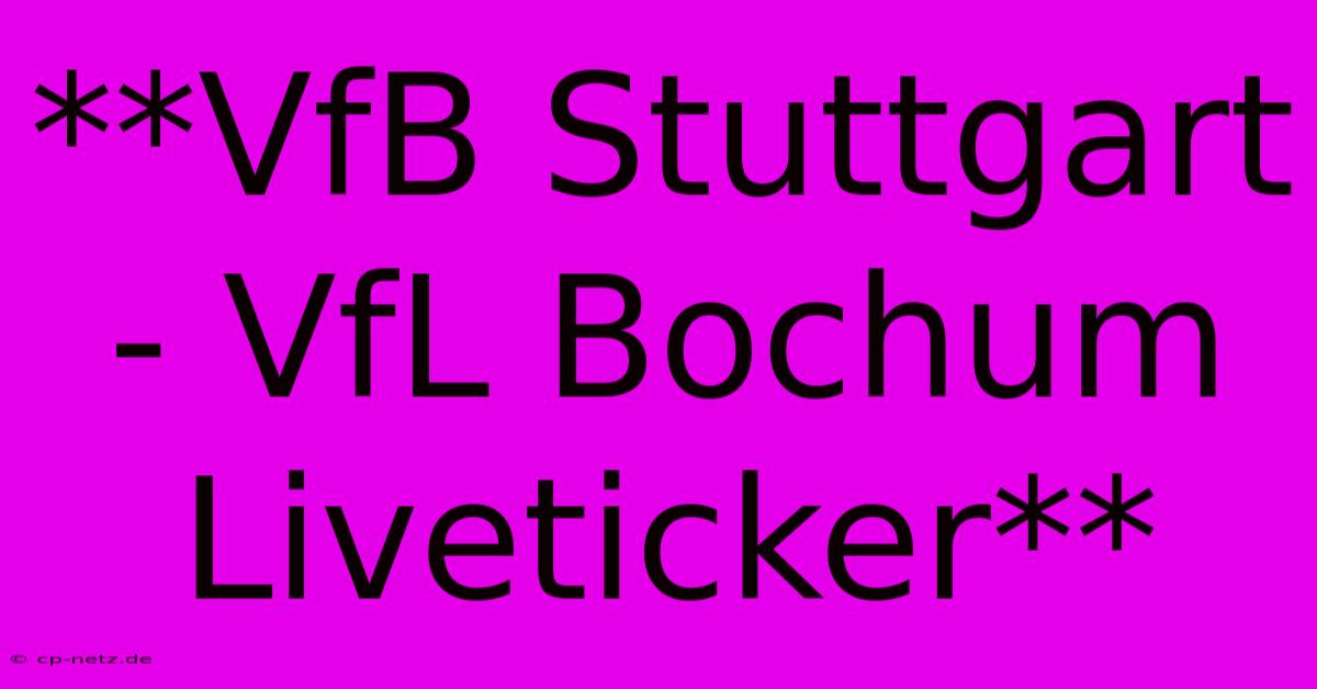 **VfB Stuttgart - VfL Bochum Liveticker**