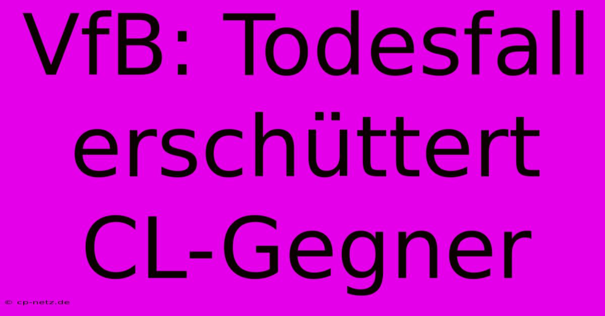 VfB: Todesfall Erschüttert CL-Gegner