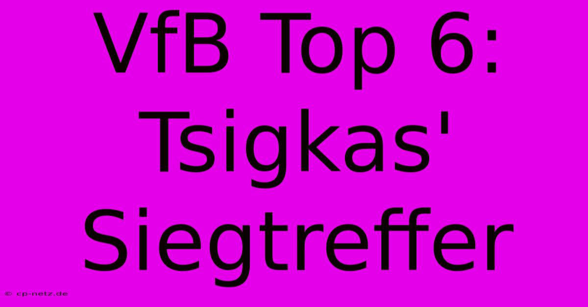 VfB Top 6: Tsigkas' Siegtreffer