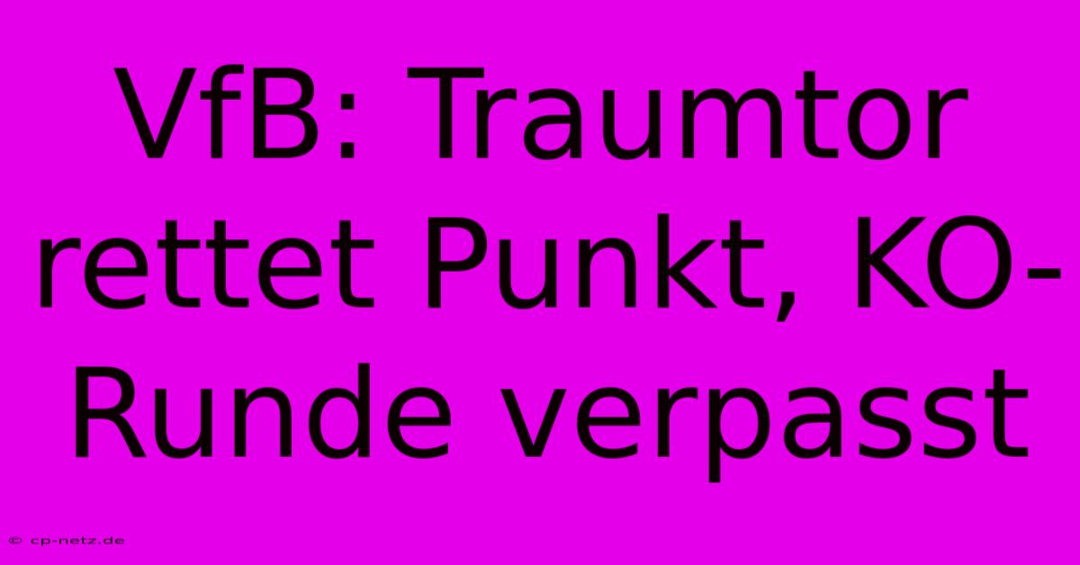 VfB: Traumtor Rettet Punkt, KO-Runde Verpasst