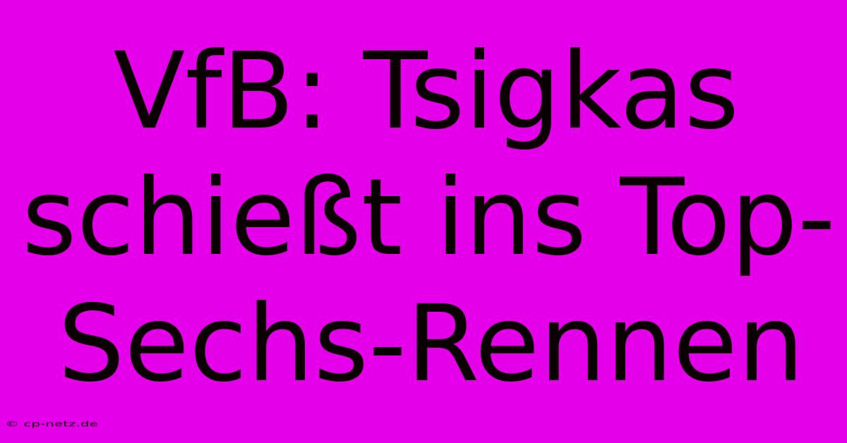 VfB: Tsigkas Schießt Ins Top-Sechs-Rennen