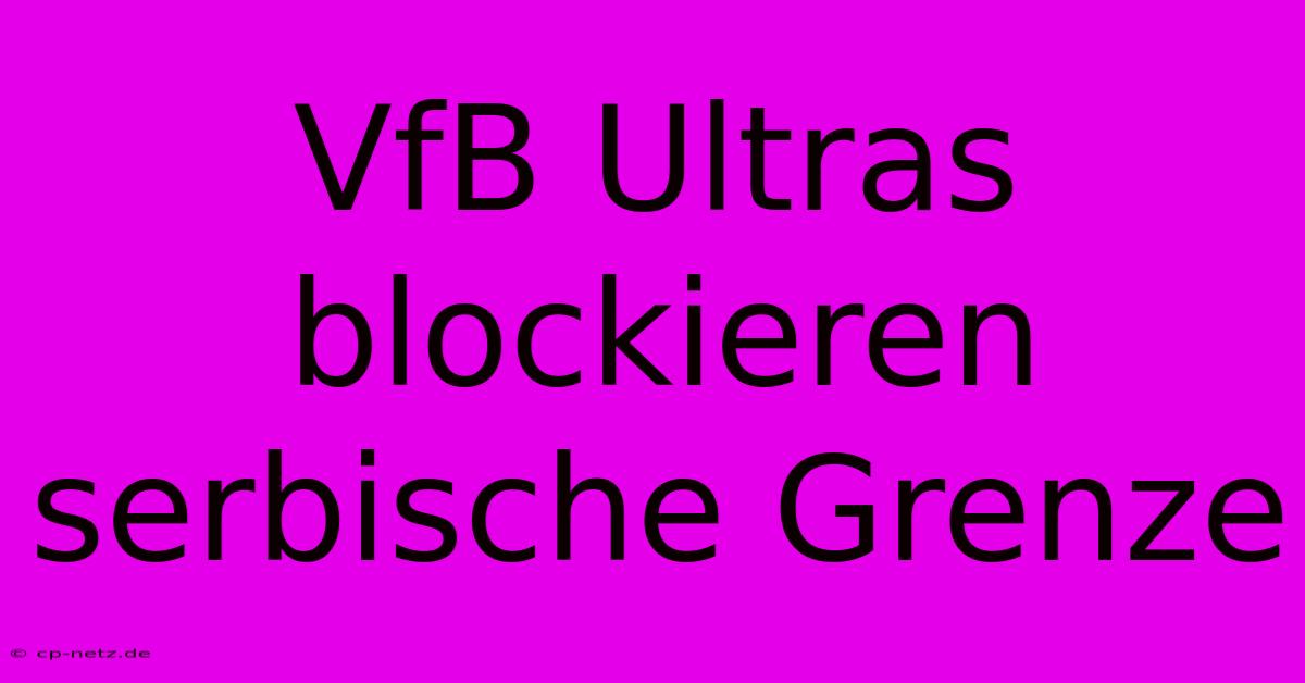 VfB Ultras Blockieren Serbische Grenze