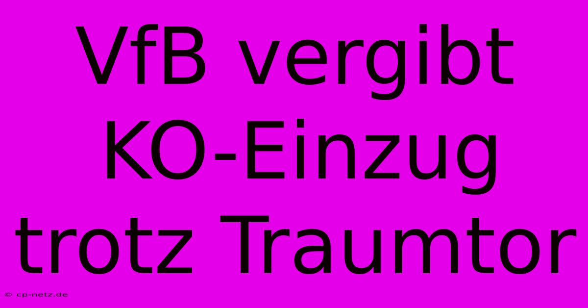 VfB Vergibt KO-Einzug Trotz Traumtor