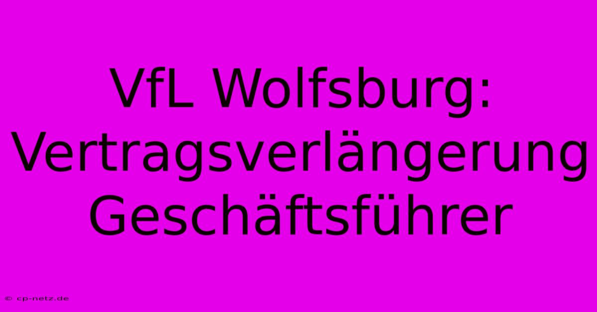 VfL Wolfsburg:  Vertragsverlängerung Geschäftsführer