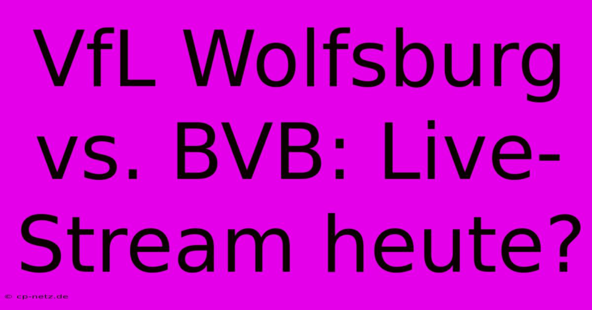 VfL Wolfsburg Vs. BVB: Live-Stream Heute?