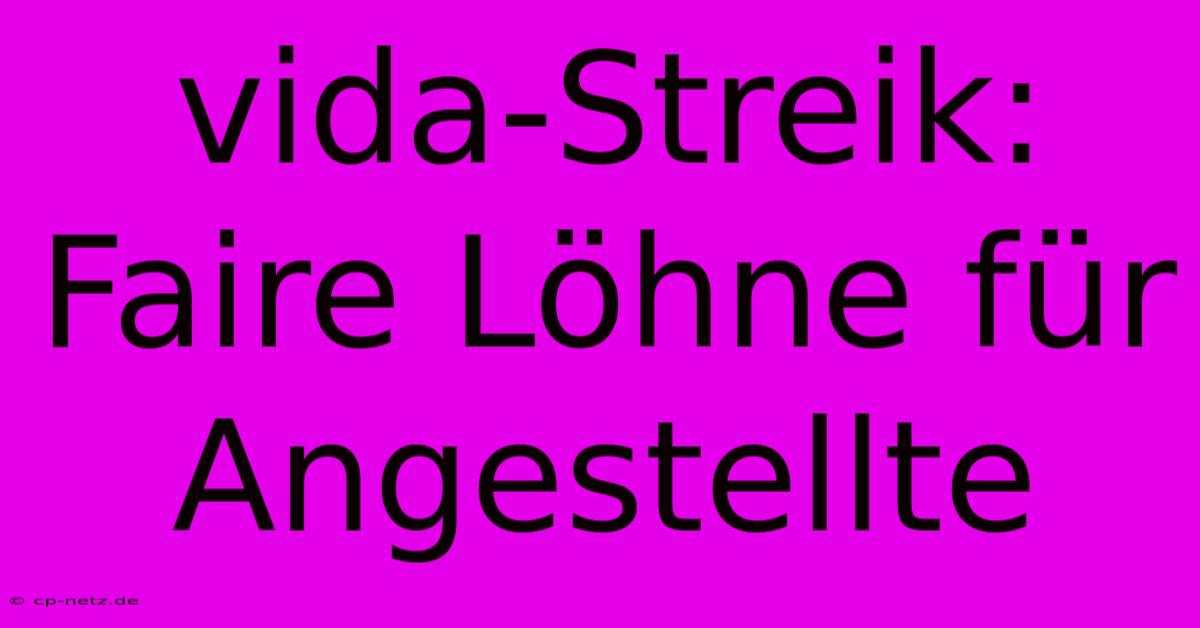 Vida-Streik:  Faire Löhne Für Angestellte