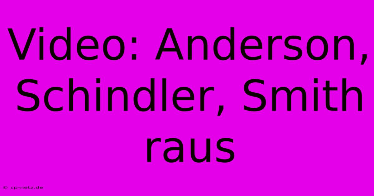 Video: Anderson, Schindler, Smith Raus