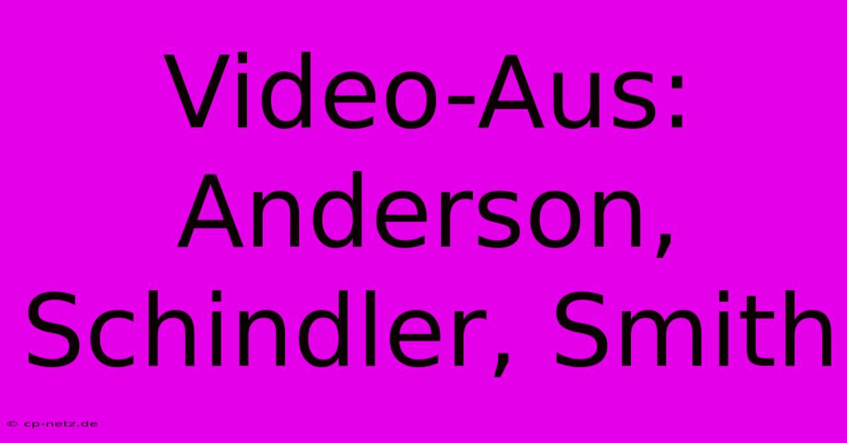 Video-Aus: Anderson, Schindler, Smith