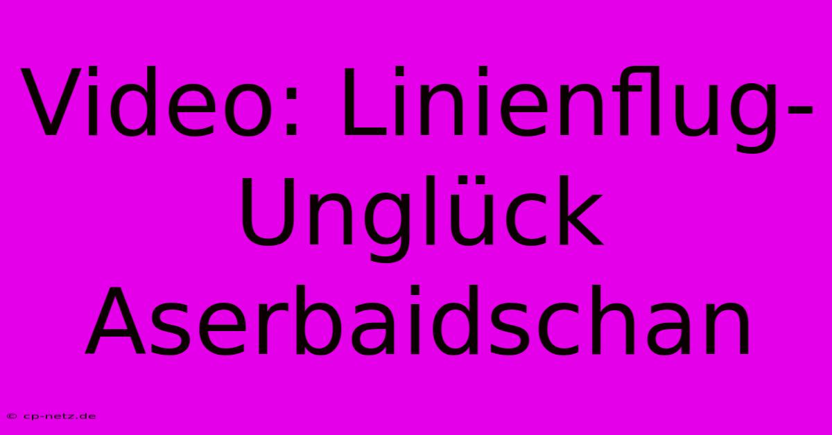 Video: Linienflug-Unglück Aserbaidschan