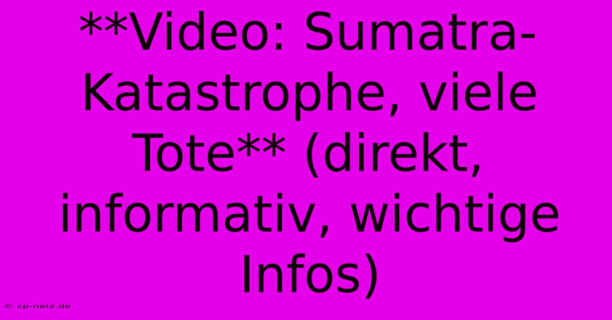 **Video: Sumatra-Katastrophe, Viele Tote** (direkt, Informativ, Wichtige Infos)