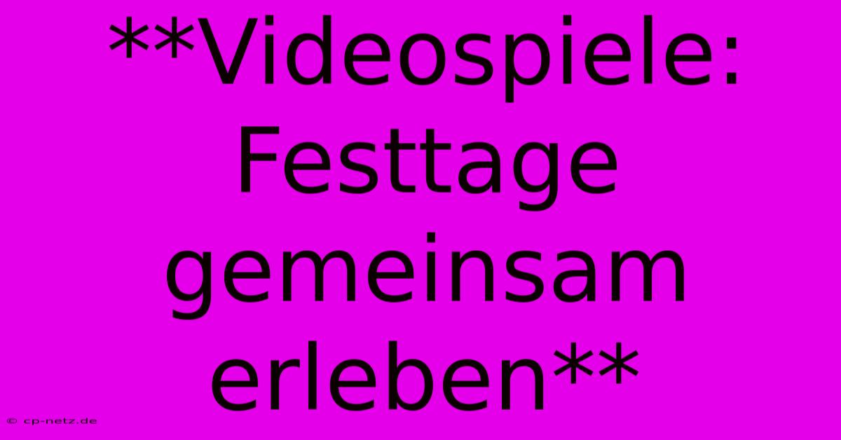 **Videospiele: Festtage Gemeinsam Erleben**