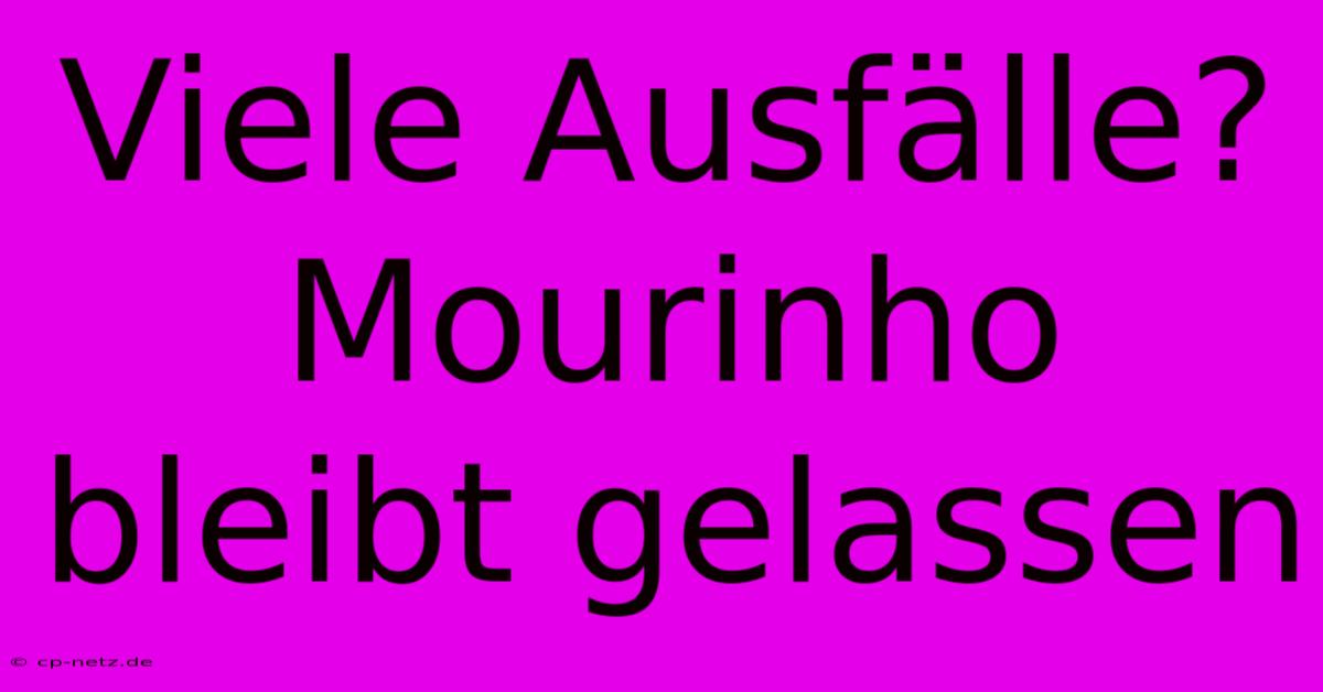 Viele Ausfälle? Mourinho Bleibt Gelassen