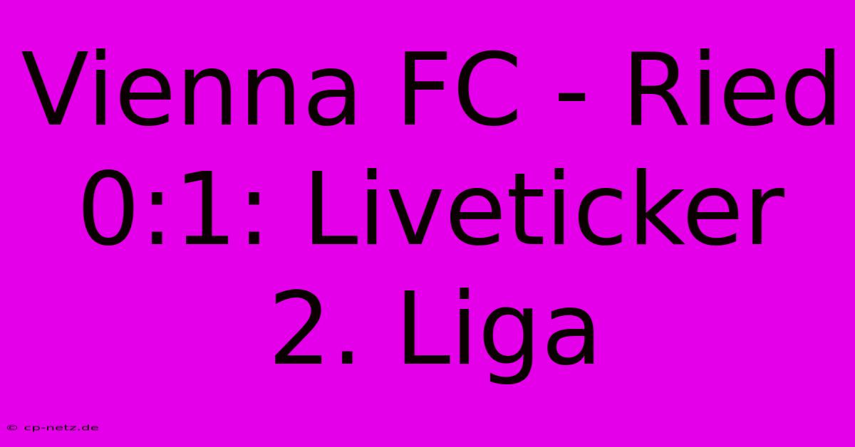 Vienna FC - Ried 0:1: Liveticker 2. Liga