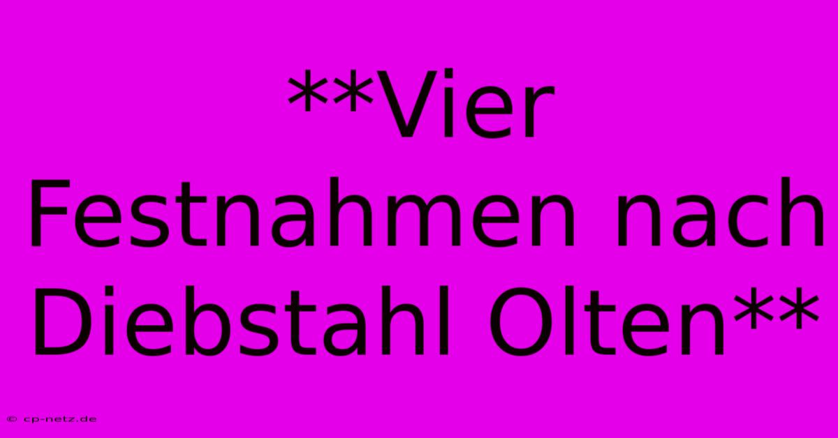 **Vier Festnahmen Nach Diebstahl Olten**