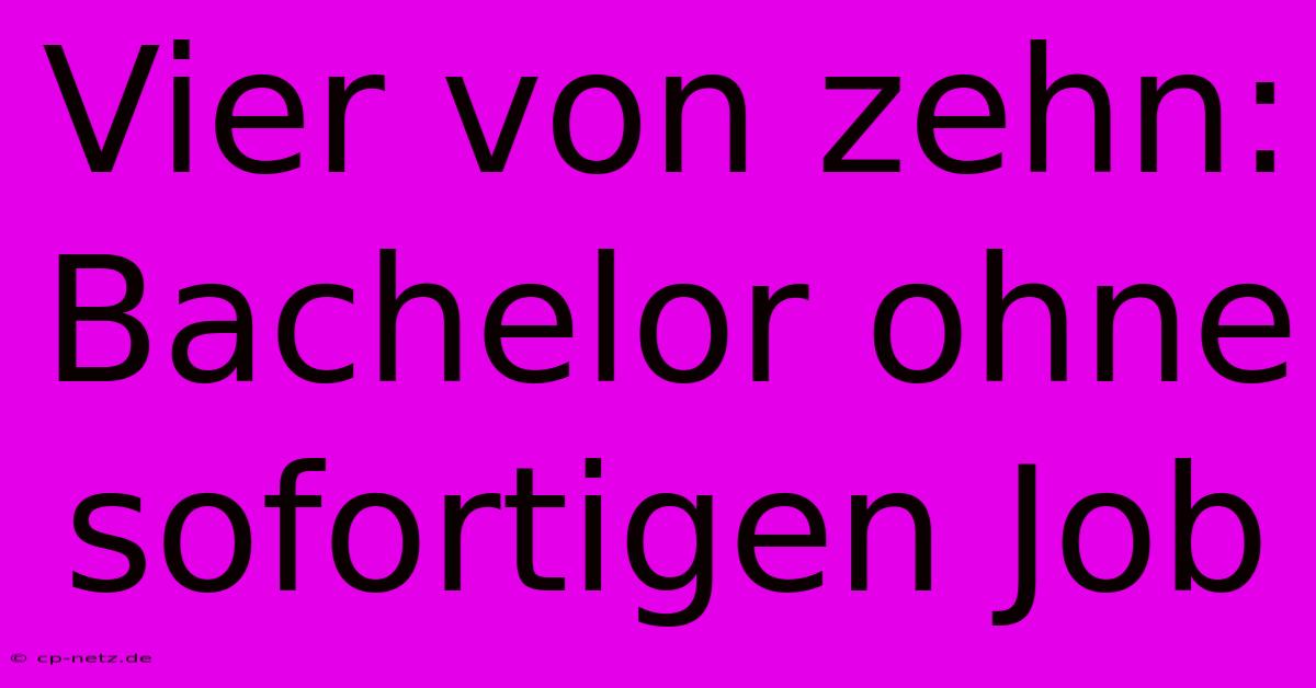 Vier Von Zehn: Bachelor Ohne Sofortigen Job