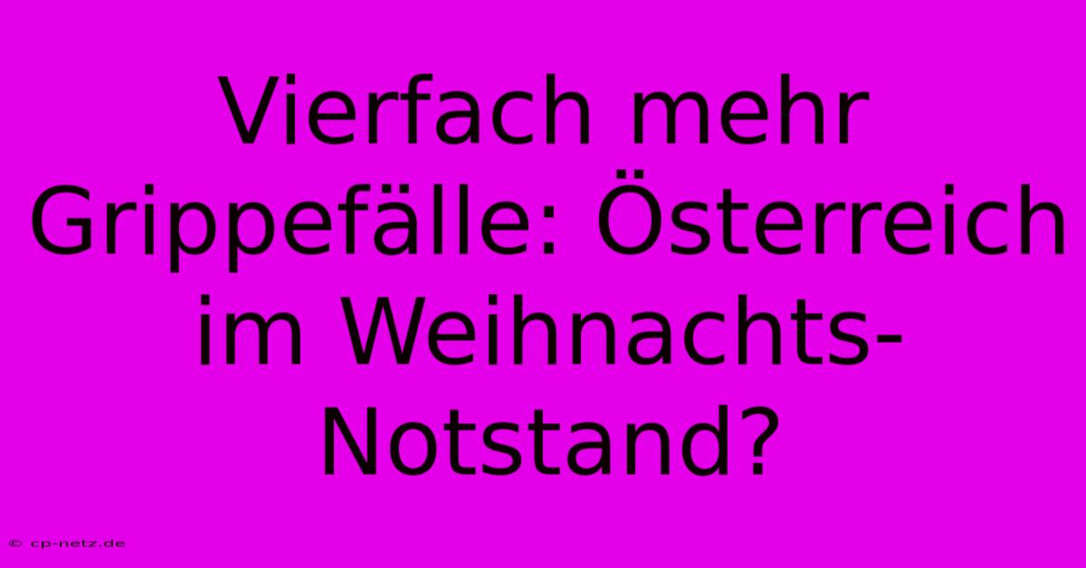 Vierfach Mehr Grippefälle: Österreich Im Weihnachts-Notstand?