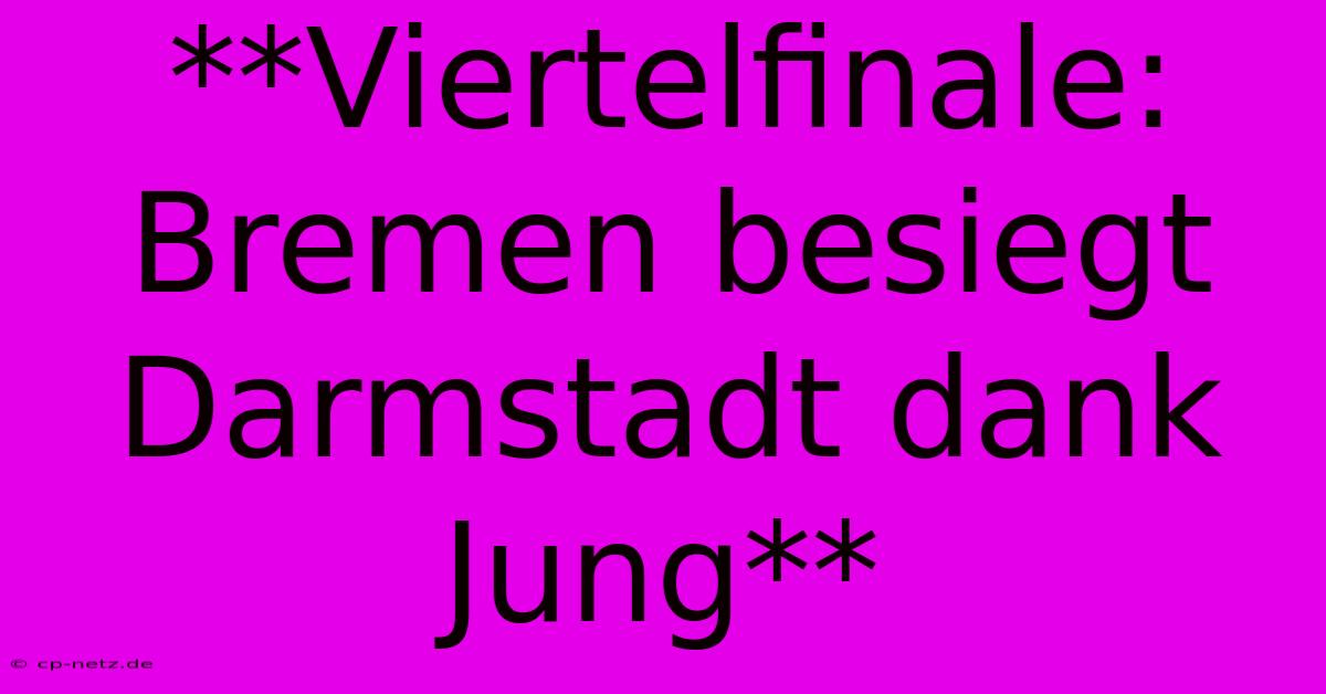 **Viertelfinale: Bremen Besiegt Darmstadt Dank Jung**