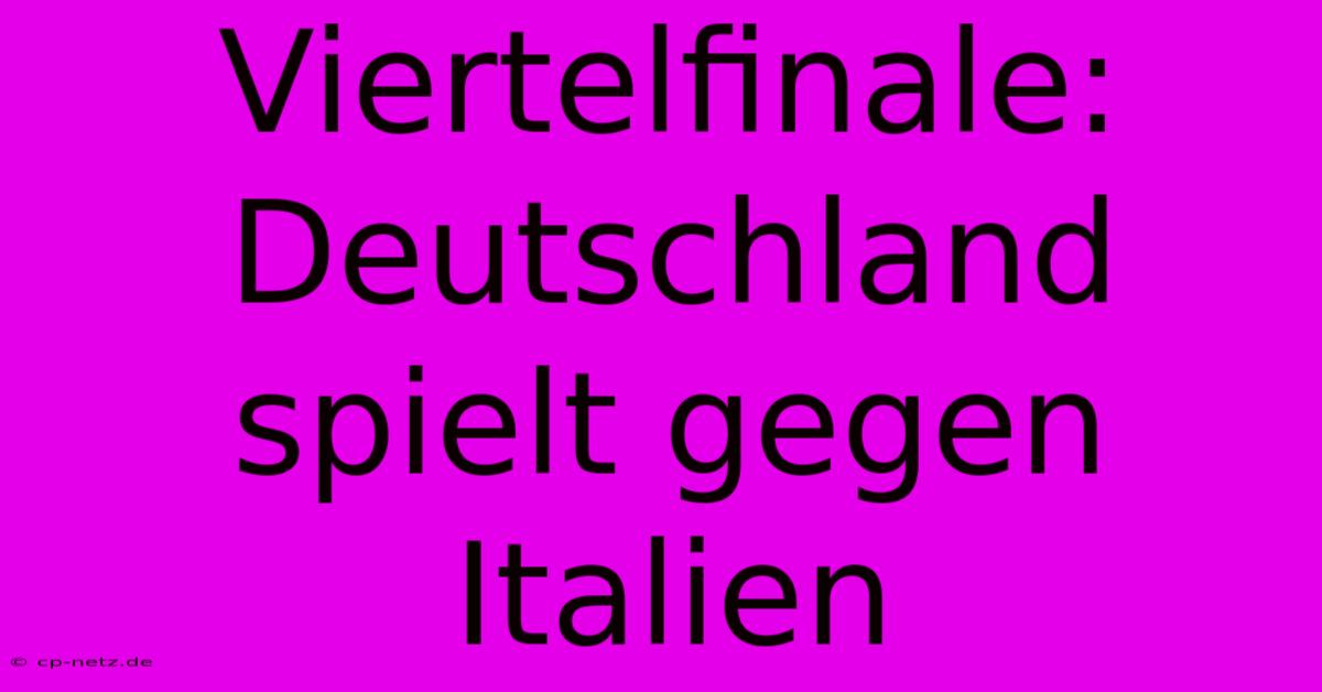 Viertelfinale: Deutschland Spielt Gegen Italien