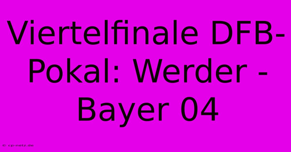 Viertelfinale DFB-Pokal: Werder - Bayer 04