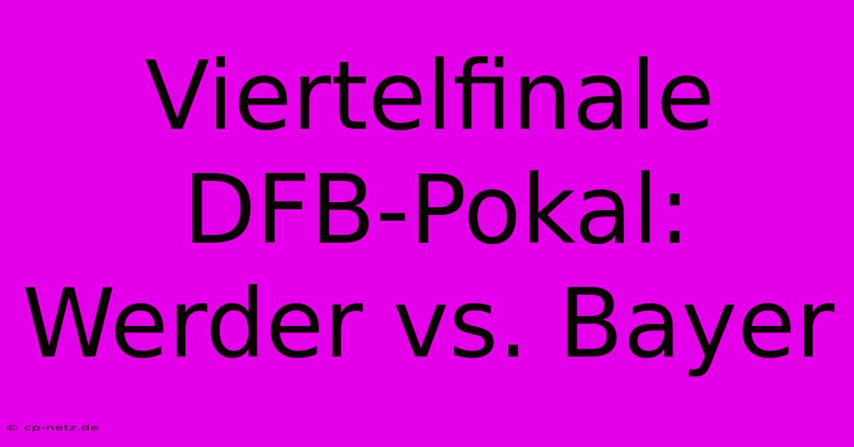 Viertelfinale DFB-Pokal: Werder Vs. Bayer