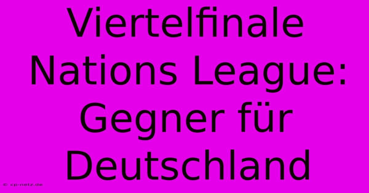 Viertelfinale Nations League: Gegner Für Deutschland