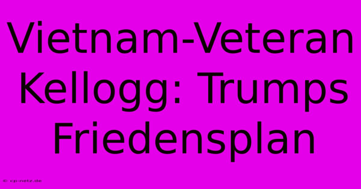 Vietnam-Veteran Kellogg: Trumps Friedensplan