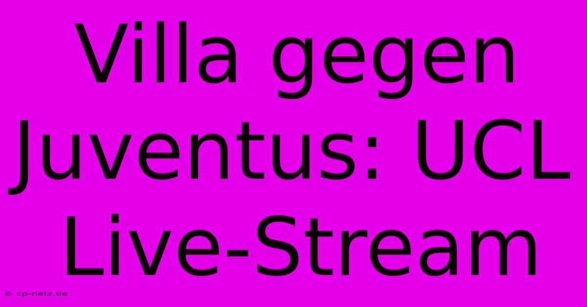 Villa Gegen Juventus: UCL Live-Stream