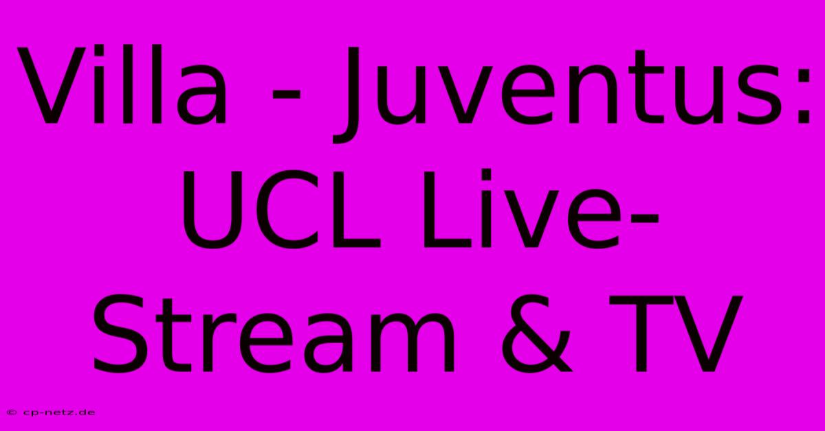 Villa - Juventus: UCL Live-Stream & TV