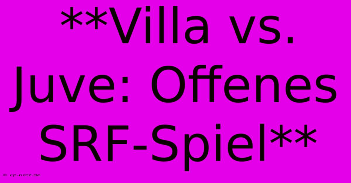 **Villa Vs. Juve: Offenes SRF-Spiel**