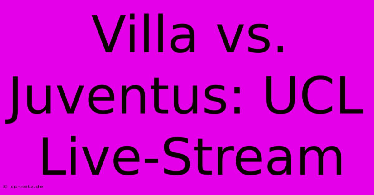 Villa Vs. Juventus: UCL Live-Stream