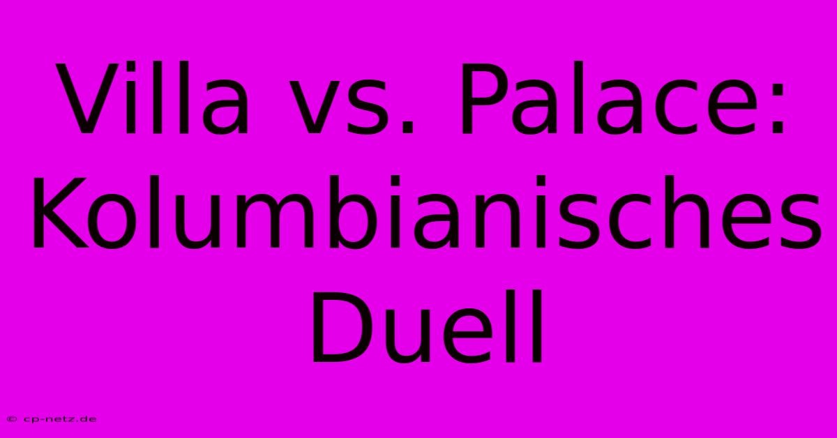 Villa Vs. Palace: Kolumbianisches Duell