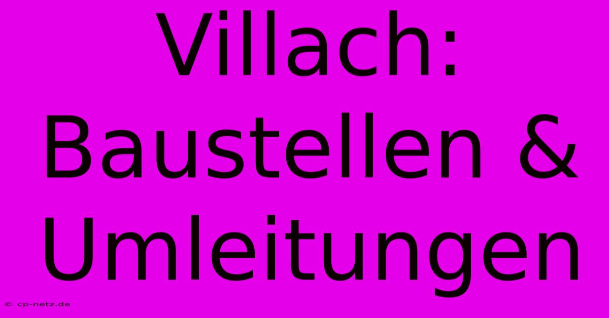 Villach: Baustellen & Umleitungen