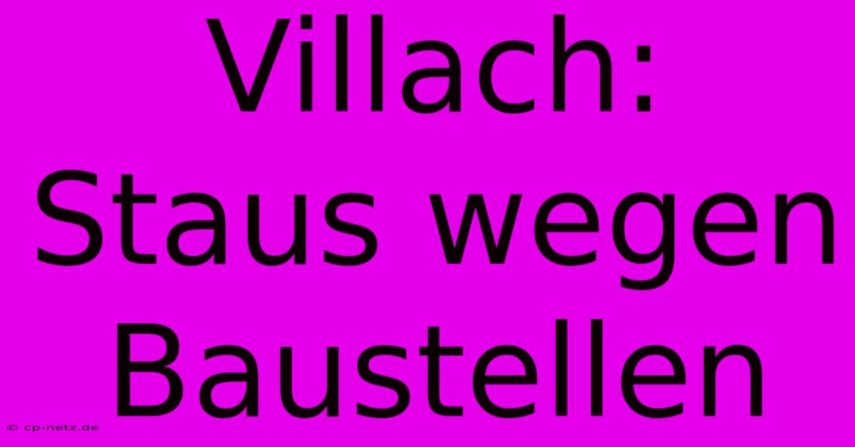 Villach: Staus Wegen Baustellen