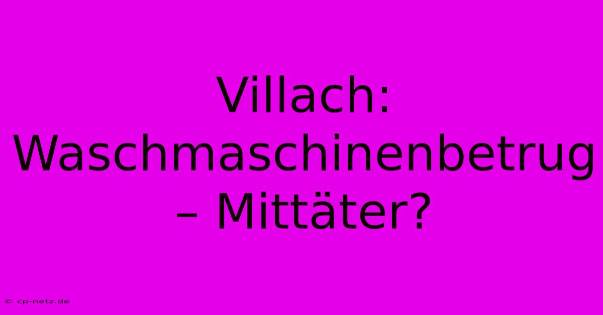 Villach: Waschmaschinenbetrug – Mittäter?